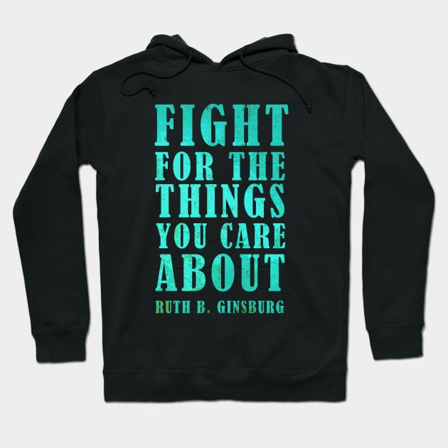 Fight For The Things You Care About - Ruth Bader Ginsburg Inspirational Quote Hoodie by Zen Cosmos Official